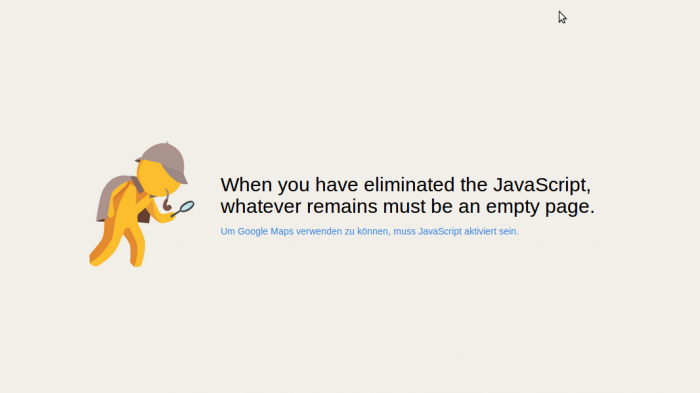 Google Maps is lost without JavaScript.