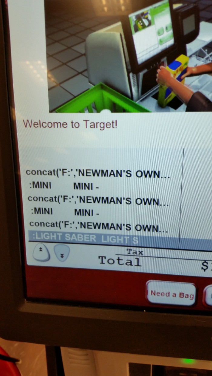 The self checkout machines at Target. Somebody didn't sanitize their inputs.